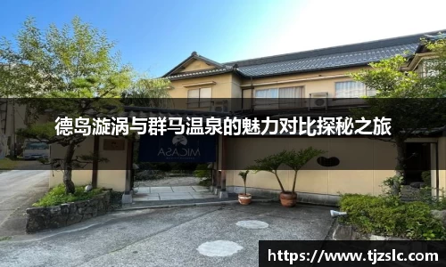 德岛漩涡与群马温泉的魅力对比探秘之旅